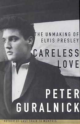 Careless Love: The Unmaking of Elvis Presley: 2 by Guralnick, Peter | Hardcover | Biography & Autobiography