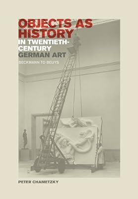 Objects As History in Twentieth-Century German Art: Beckmann to Beuys by Chametzky, Peter | Hardcover | Art