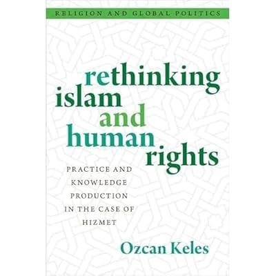 Rethinking Islam and Human Rights: Practice and Knowledge Production in the Case of Hizmet (RELIGION AND GLOBAL POLITICS SERIES) by Keles, Ozcan | Hardcover | Religion & Beliefs