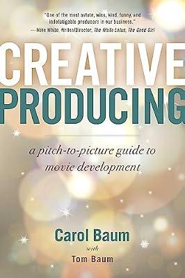 CREATIVE PRODUCING: A Pitch-To-Picture Guide to Movie Development by Baum, Carol | Paperback | Performing Arts