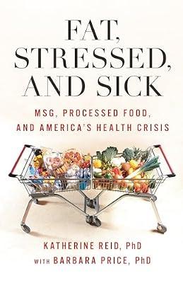 Fat, Stressed, and Sick: MSG, Processed Food, and America's Health Crisis by Reid, Katherine; Price, Barbara | Hardcover | Popular Medicine & Health