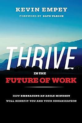 Thrive in the Future of Work: How Embracing an Agile Mindset Will Benefit You and Your Organisations by Empey, Kevin | Paperback | Working Patterns & Practices