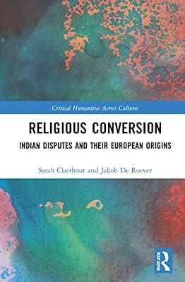 Religious Conversion: Indian Disputes and Their European Origins (Critical Humanities Across Cultures) by Claerhout, Sarah; De Roover, Jakob | Paperback | Regional