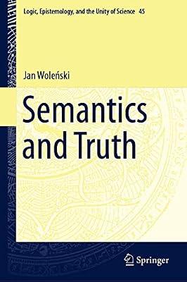 Semantics and Truth: 45 (Logic, Epistemology, and the Unity of Science) by Woleński, Jan | Hardcover | Philosophy: Logic