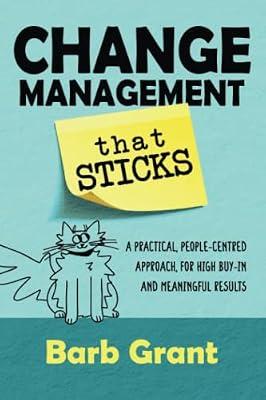 Change Management that Sticks: A Practical, People-centred Approach, for High Buy-in and Meaningful Results by Grant, Barb | Paperback | Organizational Theory & Behaviour