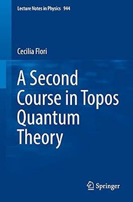 A Second Course in Topos Quantum Theory: 944 (Lecture Notes in Physics) by Flori, Cecilia | Paperback | Quantum Physics (Quantum Mechanics & Quantum Field Theory)
