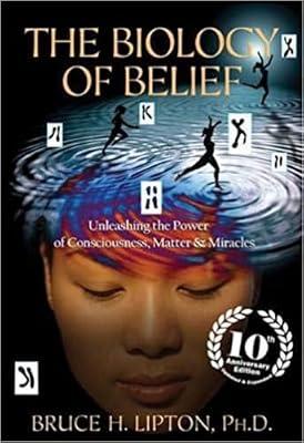 The Biology of Belief: Unleashing the Power of Consciousness, Matter & Miracles by Lipton, Bruce H. | Paperback | Popular Science