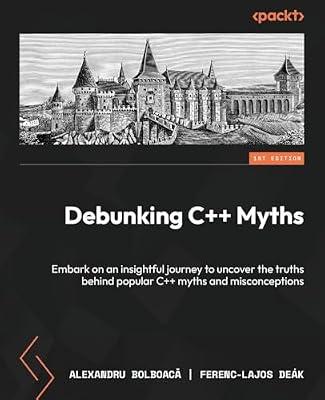 Debunking C++ Myths: Embark on an insightful journey to uncover the truths behind popular C++ myths and misconceptions by Bolboacă, Alexandru; Deák, Ferenc-Lajos | Paperback | Computers