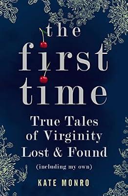 The First Time: True Tales of Virginity Lost and Found (Including My Own) by Monro, Kate | Paperback | Sex & Sexuality