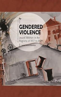 Gendered Violence: Jewish Women in the Pogroms of 1917 to 1921 (Jews of Russia & Eastern Europe and Their Legacy) by Astashkevich, Irina | Hardcover | European History
