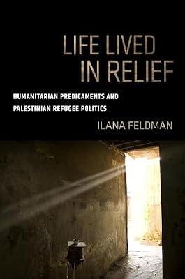 Life Lived in Relief: Humanitarian Predicaments and Palestinian Refugee Politics by Feldman, Ilana | Paperback | Social Science