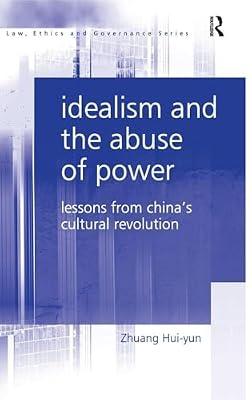 Idealism and the Abuse of Power: Lessons from China's Cultural Revolution (Law, Ethics and Governance) by Hui-yun, Zhuang | Hardcover | Law