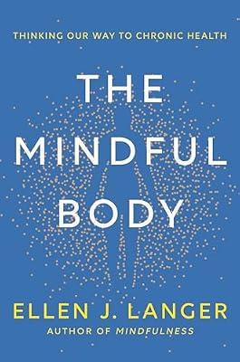 MINDFUL BODY: Thinking Our Way to Chronic Health by Langer, Ellen J. | Hardcover | Psychology