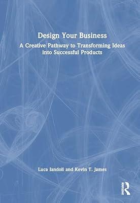 Design Your Business: A Creative Pathway to Transforming Ideas into Successful Products by Iandoli, Luca; James, Kevin T. | Hardcover | The Arts: General Topics