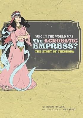 Who in the World Was the Acrobatic Empress?: The Story of Theodora: 0 (Who in the World? Biographies) by Phillips, Robin | Paperback | Education