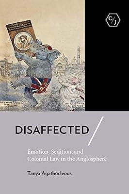 Disaffected: Emotion, Sedition, and Colonial Law in the Anglosphere (Corpus Juris: The Humanities in Politics and Law) by Agathocleous, Tanya | Hardcover | Asian History