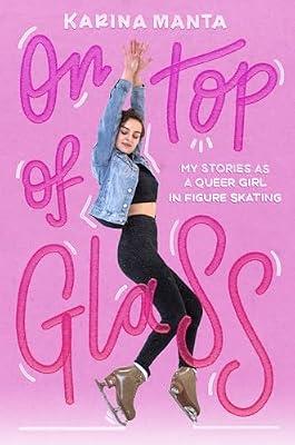 On Top of Glass: My Stories As a Queer Girl in Figure Skating by Manta, Karina | Hardcover | Young Adult Nonfiction