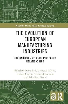 The Evolution of European Manufacturing Industries: The Dynamics of Core-Periphery Relationships (Routledge Studies in the European Economy) by Micek, Grzegorz; Domanski, Boleslaw; Kocaj, Arkadiusz; Guzik, Robert; Gwosdz, Krzysztof | Hardcover | Business & Economics