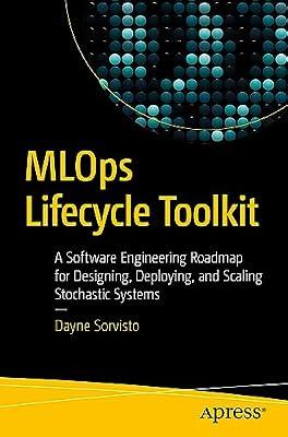 MLOps Lifecycle Toolkit: A Software Engineering Roadmap for Designing, Deploying, and Scaling Stochastic Systems by Sorvisto, Dayne | Paperback | Software Engineering