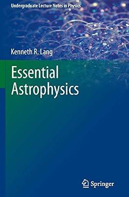 Essential Astrophysics (Undergraduate Lecture Notes in Physics) by Lang, Kenneth R. | Paperback | Science