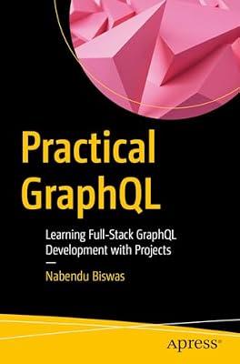Practical GraphQL: Learning Full-Stack GraphQL Development with Projects by Biswas, Nabendu | Paperback | Operating Systems