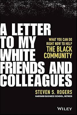 A Letter to My White Friends and Colleagues: What You Can Do Right Now to Help the Black Community by Rogers, Steven S. | Hardcover | Business & Economics
