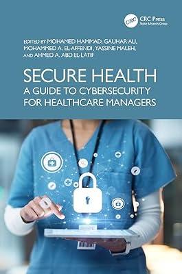 Secure Health: A Guide to Cybersecurity for Healthcare Managers (Advances in Cybersecurity Management) | Hardcover | Medical And Health Informatics