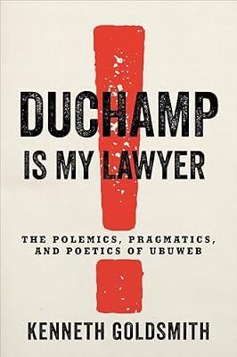 Duchamp Is My Lawyer: The Polemics, Pragmatics, and Poetics of Ubuweb by Goldsmith, Kenneth | Hardcover | Art