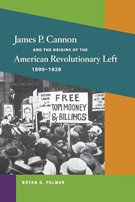 James P. Cannon and the Origins of the American Revolutionary Left, 1890-1928 (Working Class in American History) by Palmer, Bryan D. | Hardcover | Social & Cultural History
