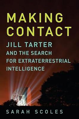 Making Contact: Jill Tarter and the Search for Extraterrestrial Intelligence by Scoles, Sarah | Hardcover | Biography: Science