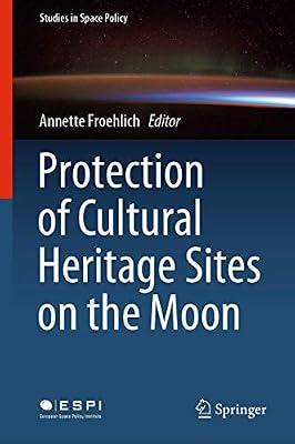 Protection of Cultural Heritage Sites on the Moon: 24 (Studies in Space Policy) | Hardcover | Applied Physics