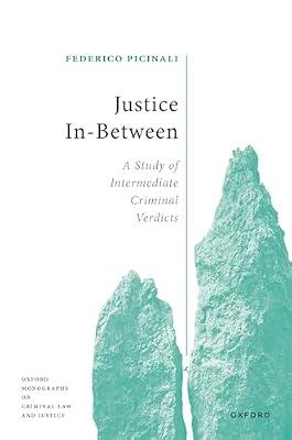 Justice In-between: A Study of Intermediate Criminal Verdicts (Oxford Monographs on Criminal Law and Justice) by Picinali, Federico | Hardcover | Law
