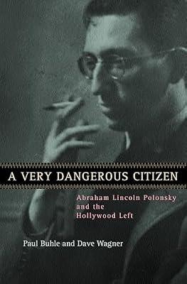 A Very Dangerous Citizen: Abraham Lincoln Polonsky and the Hollywood Left by Buhle, Paul; Wagner, David | Paperback | Performing Arts