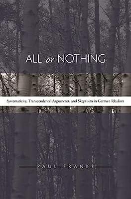 All Or Nothing: Systematicity, Transcendental Arguments, And Skepticism In German Idealism by Franks, Paul W. | Hardcover | History Of Western Philosophy