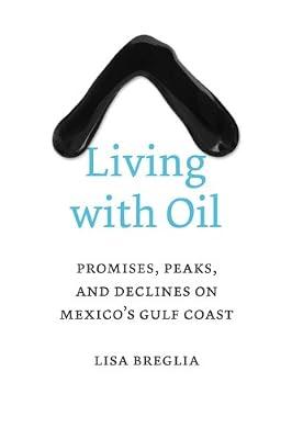 Living with Oil: Promises, Peaks, and Declines on Mexico's Gulf Coast (Peter T. Flawn Series in Natural Resource Management and Conservation) by Breglia, Lisa C. | Hardcover | Social & Cultural Anthropology