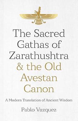 Sacred Gathas of Zarathushtra & the Old Avestan Canon, The: A Modern Translation of Ancient Wisdom by Vazquez, Pablo | Paperback | Religion