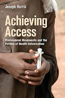 Achieving Access: Professional Movements and the Politics of Health Universalism (The Culture and Politics of Health Care Work) by Harris, Joseph | Paperback | Medical Sociology