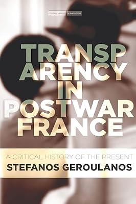Transparency in Postwar France: A Critical History of the Present (Cultural Memory in the Present) by Geroulanos, Stefanos | Hardcover | European History