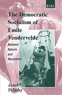 The Democratic Socialism of Emile Vandervelde: Between Reform and Revolution by Polasky, Janet | Paperback | Regional Studies