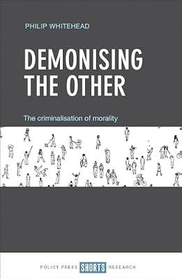Demonising the Other: The Criminalisation of Morality (Policy Press Shorts Research) by Whitehead, Philip | Hardcover | Crime & Criminology
