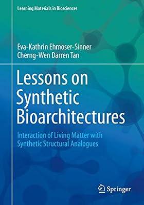 Lessons on Synthetic Bioarchitectures: Interaction of Living Matter with Synthetic Structural Analogues (Learning Materials in Biosciences) by Ehmoser-Sinner, Eva-Kathrin; Tan, Cherng-Wen Darren | Paperback | Biomedical Engineering