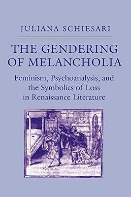 The Gendering of Melancholia: Feminism, Psychoanalysis, and the Symbolics of Loss in Renaissance Literature by Schiesari, Juliana | Paperback | Literary Criticism