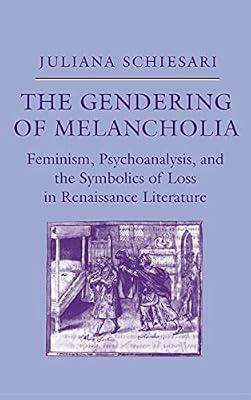 The Gendering of Melancholia: Feminism, Psychoanalysis, and the Symbolics of Loss in Renaissance Literature by Schiesari, Juliana | Hardcover | Literature: History & Criticism
