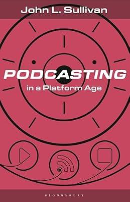 Podcasting in a Platform Age: From an Amateur to a Professional Medium (Bloomsbury Podcast Studies) by Sullivan, John L. | Paperback | Social Science