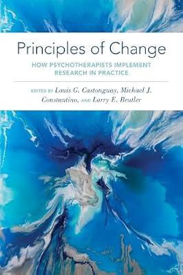 Principles of Change: How Psychotherapists Implement Research in Practice by Larry E. Beutler; Louis G. Castonguay; Michael J. Constantino | Paperback | Psychotherapy