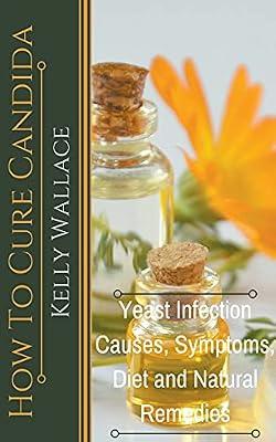 How To Cure Candida - Yeast Infection Causes, Symptoms, Diet & Natural Remedies by Wallace, Kelly | Paperback | Traditional Medicine & Herbal Remedies
