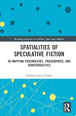 Spatialities of Speculative Fiction: Re-Mapping Possibilities, Philosophies, and Territorialities (Routledge Research in Culture, Space and Identity) by Eades, Gwilym Lucas | Hardcover | Environmental Science