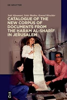 Catalogue of the New Corpus of Documents from the Ḥaram al-sharīf in Jerusalem by Aljoumani, Said; Bhalloo, Zahir; Hirschler, Konrad | Perfect | Middle Eastern History