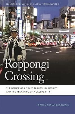 Roppongi Crossing: The Demise of a Tokyo Nightclub District and the Reshaping of a Global City: 7 (Geographies of Justice and Social Transformation) by Cybriwsky, Roman Adrian | Paperback | Social Science