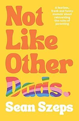 Not Like Other Dads: A Fearless, Frank and Funny Memoir About Reinventing the Rules of Parenting by Szeps, Sean | Paperback | Biography & Autobiography